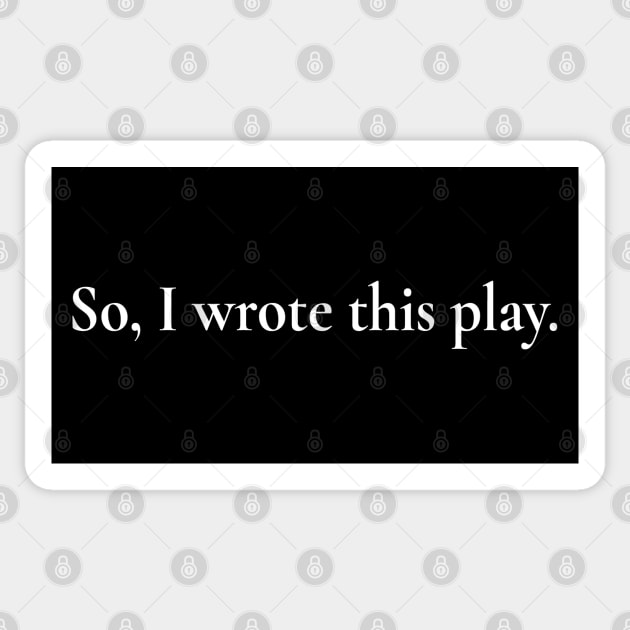 So, I wrote this play. Sticker by CafeConCawfee